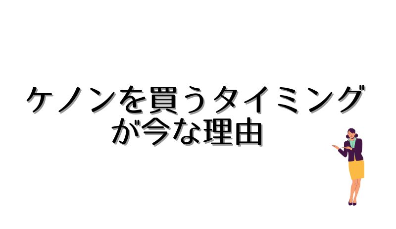 ケノンを買うタイミング 買い時